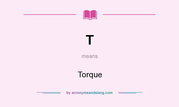 What does T mean? It stands for Torque