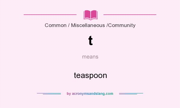 What does t mean? It stands for teaspoon