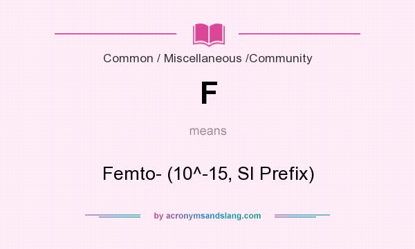 What does F mean? It stands for Femto- (10^-15, SI Prefix)
