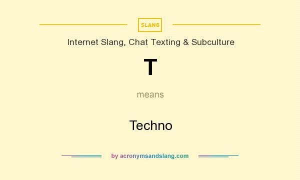 What does T mean? It stands for Techno