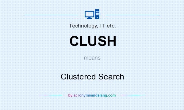 What does CLUSH mean? It stands for Clustered Search