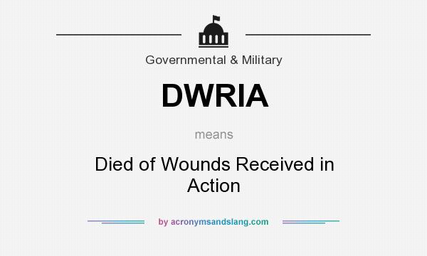 What does DWRIA mean? It stands for Died of Wounds Received in Action