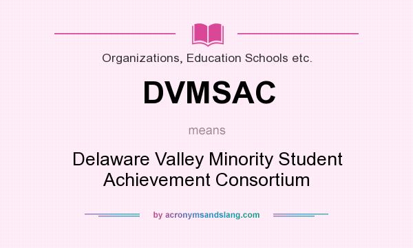 What does DVMSAC mean? It stands for Delaware Valley Minority Student Achievement Consortium