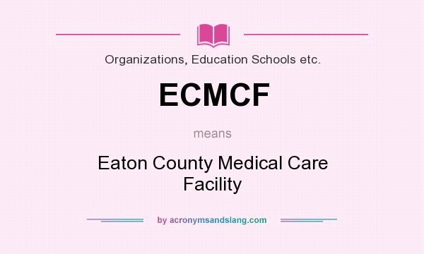 What does ECMCF mean? It stands for Eaton County Medical Care Facility