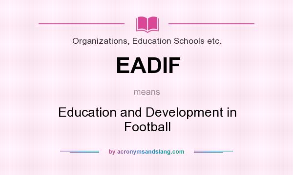 What does EADIF mean? It stands for Education and Development in Football