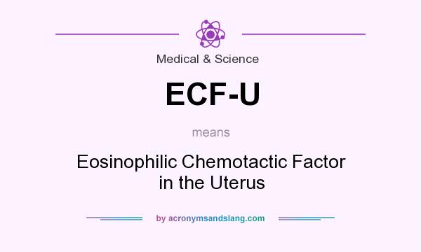 What does ECF-U mean? It stands for Eosinophilic Chemotactic Factor in the Uterus