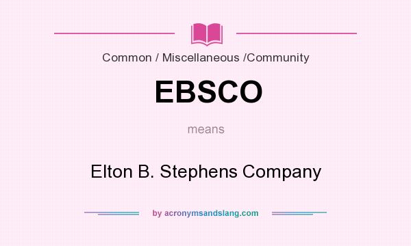 What does EBSCO mean? It stands for Elton B. Stephens Company