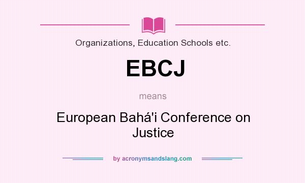 What does EBCJ mean? It stands for European Bahá`i Conference on Justice