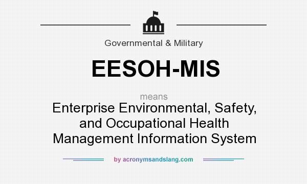 What does EESOH-MIS mean? It stands for Enterprise Environmental, Safety, and Occupational Health Management Information System