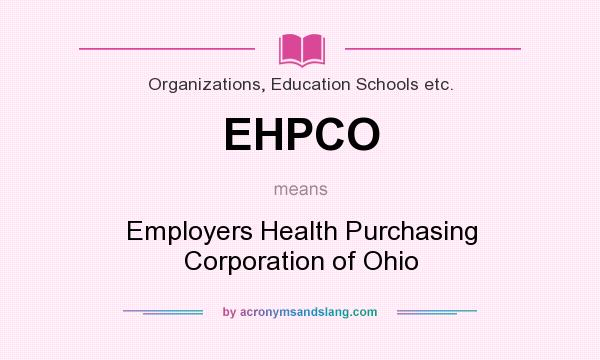 What does EHPCO mean? It stands for Employers Health Purchasing Corporation of Ohio