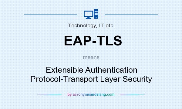 What does EAP-TLS mean? It stands for Extensible Authentication Protocol-Transport Layer Security