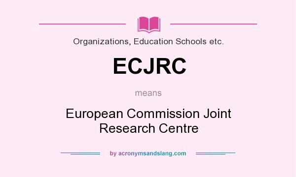 What does ECJRC mean? It stands for European Commission Joint Research Centre