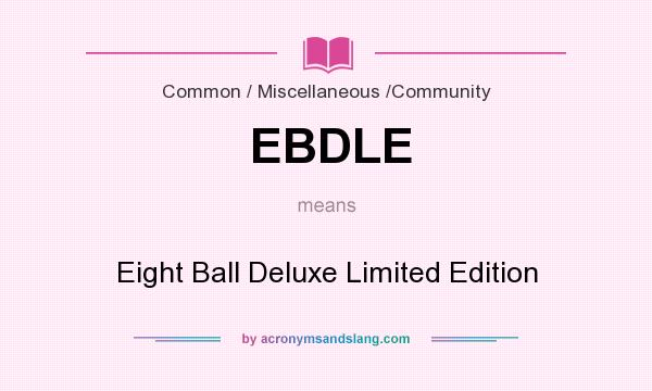 What does EBDLE mean? It stands for Eight Ball Deluxe Limited Edition