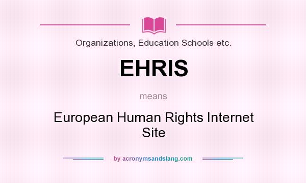What does EHRIS mean? It stands for European Human Rights Internet Site
