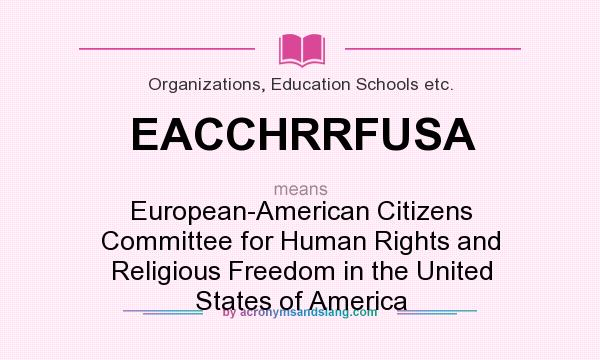 What does EACCHRRFUSA mean? It stands for European-American Citizens Committee for Human Rights and Religious Freedom in the United States of America
