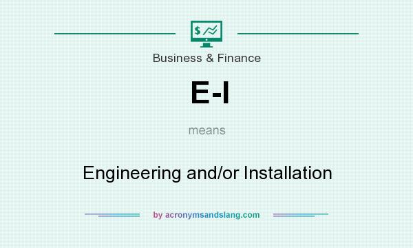 What does E-I mean? It stands for Engineering and/or Installation