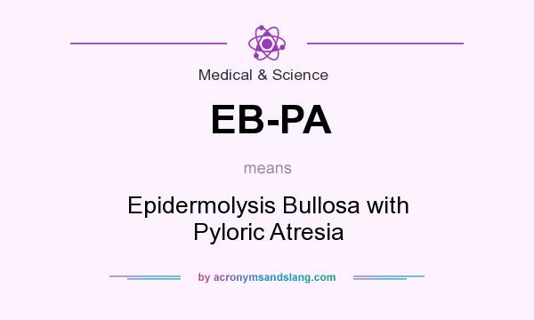 What does EB-PA mean? It stands for Epidermolysis Bullosa with Pyloric Atresia