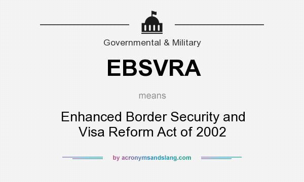 What does EBSVRA mean? It stands for Enhanced Border Security and Visa Reform Act of 2002