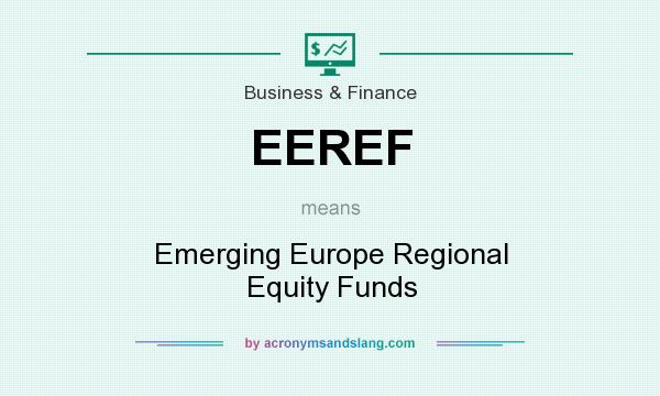 What does EEREF mean? It stands for Emerging Europe Regional Equity Funds