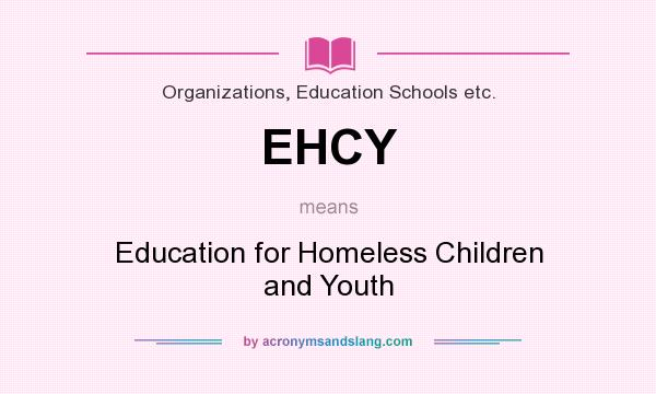What does EHCY mean? It stands for Education for Homeless Children and Youth
