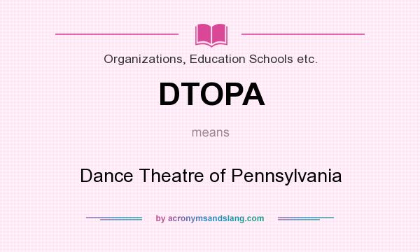 What does DTOPA mean? It stands for Dance Theatre of Pennsylvania