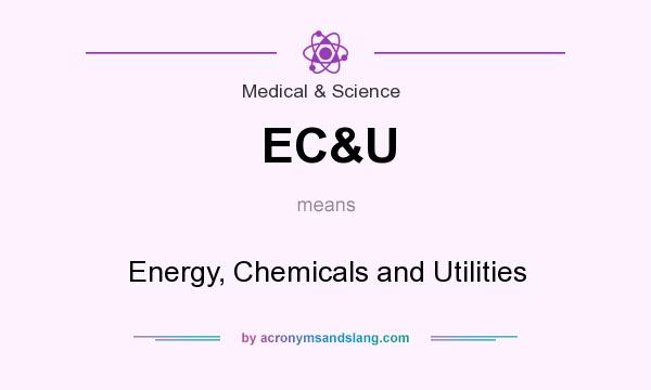 What does EC&U mean? It stands for Energy, Chemicals and Utilities