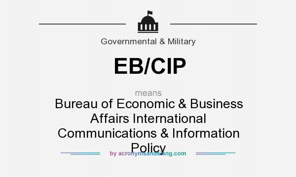 What does EB/CIP mean? It stands for Bureau of Economic & Business Affairs International Communications & Information Policy