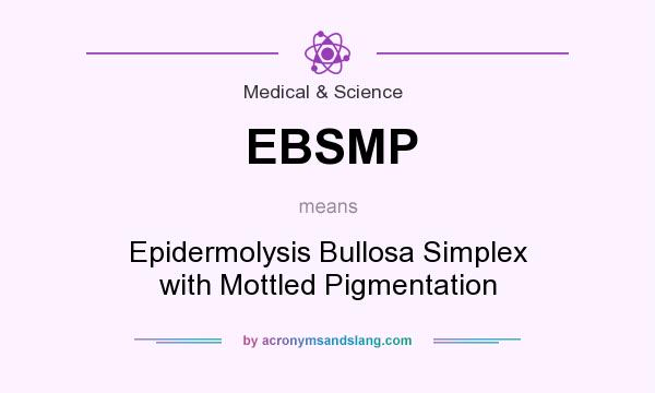 What does EBSMP mean? It stands for Epidermolysis Bullosa Simplex with Mottled Pigmentation