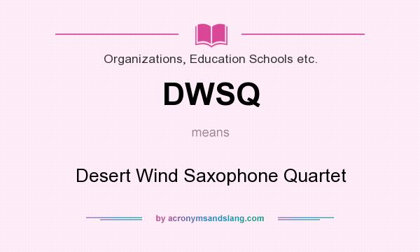 What does DWSQ mean? It stands for Desert Wind Saxophone Quartet