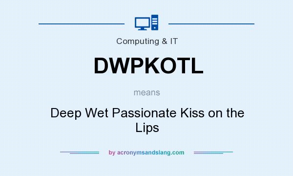 What does DWPKOTL mean? It stands for Deep Wet Passionate Kiss on the Lips