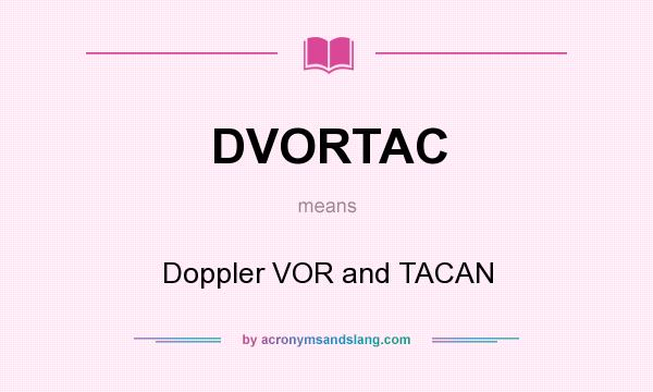 What does DVORTAC mean? It stands for Doppler VOR and TACAN