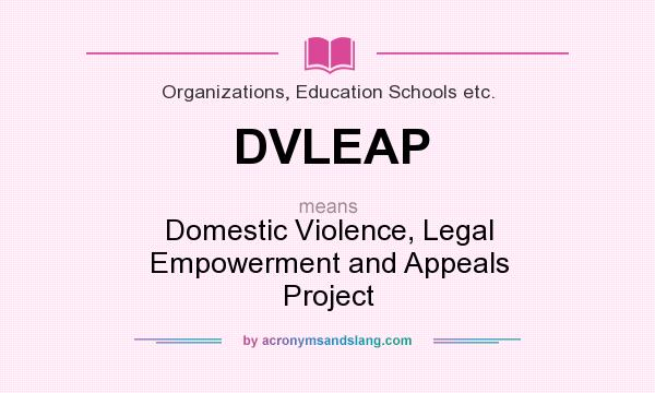 What does DVLEAP mean? It stands for Domestic Violence, Legal Empowerment and Appeals Project