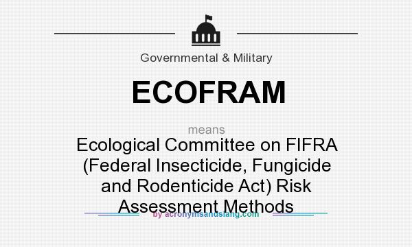 What does ECOFRAM mean? It stands for Ecological Committee on FIFRA (Federal Insecticide, Fungicide and Rodenticide Act) Risk Assessment Methods