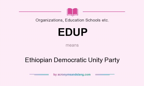 What does EDUP mean? It stands for Ethiopian Democratic Unity Party