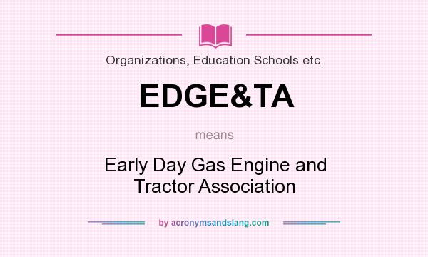 What does EDGE&TA mean? It stands for Early Day Gas Engine and Tractor Association