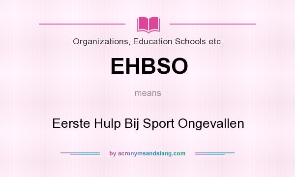 What does EHBSO mean? It stands for Eerste Hulp Bij Sport Ongevallen