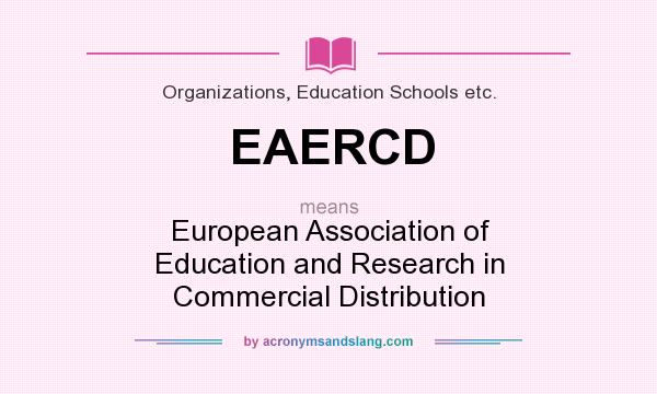 What does EAERCD mean? It stands for European Association of Education and Research in Commercial Distribution