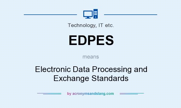 What does EDPES mean? It stands for Electronic Data Processing and Exchange Standards