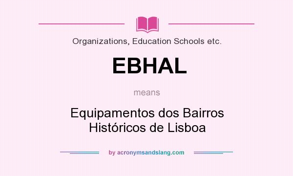 What does EBHAL mean? It stands for Equipamentos dos Bairros Históricos de Lisboa