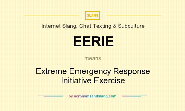 What does EERIE mean? It stands for Extreme Emergency Response Initiative Exercise