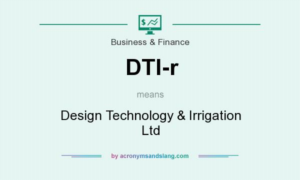 What does DTI-r mean? It stands for Design Technology & Irrigation Ltd
