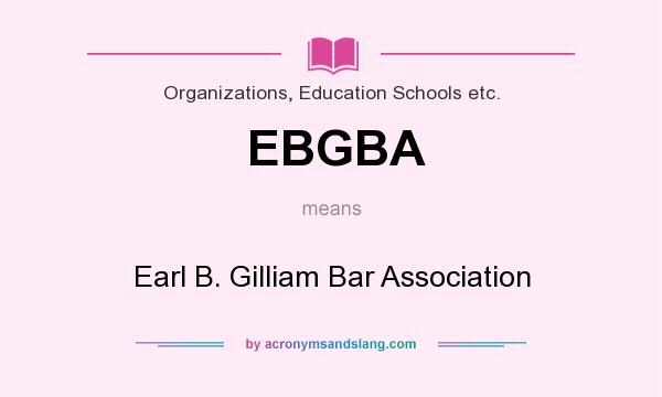 What does EBGBA mean? It stands for Earl B. Gilliam Bar Association