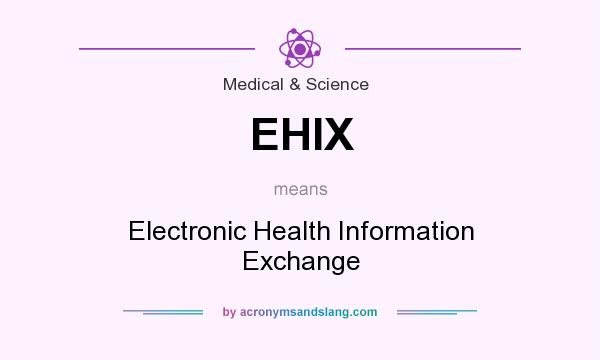 What does EHIX mean? It stands for Electronic Health Information Exchange
