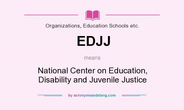 What does EDJJ mean? It stands for National Center on Education, Disability and Juvenile Justice