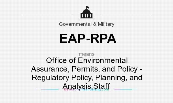 What does EAP-RPA mean? It stands for Office of Environmental Assurance, Permits, and Policy - Regulatory Policy, Planning, and Analysis Staff