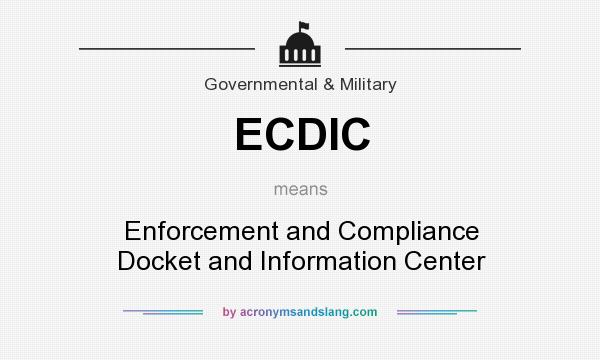 What does ECDIC mean? It stands for Enforcement and Compliance Docket and Information Center