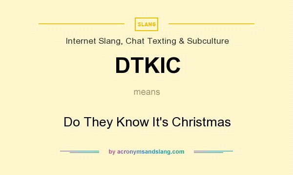 What does DTKIC mean? It stands for Do They Know It`s Christmas