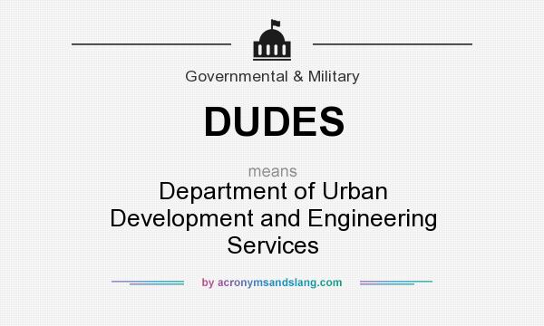 What does DUDES mean? It stands for Department of Urban Development and Engineering Services