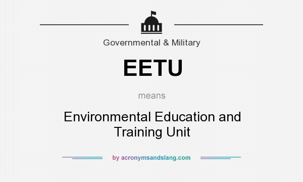 What does EETU mean? It stands for Environmental Education and Training Unit