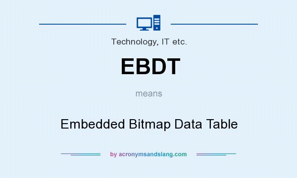 What does EBDT mean? It stands for Embedded Bitmap Data Table